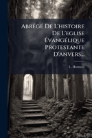 Abrégé De L'histoire De L'eglise Évangélique Protestante D'anvers... 1277440395 Book Cover