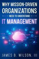 Why Mission-Driven Organizations need to understand IT Management B0F9B5G5PF Book Cover