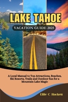 Lake Tahoe Vacation Guide 2025: A Local Manual to Top Attractions, Beaches, Ski Resorts, Trails and Outdoor fun for a Mountain Lake Magic B0FJSDJWD2 Book Cover