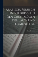 Arabisch, Persisch Und Turkisch in Den Grundzugen Der Laut- Und Formenlehre 1015931480 Book Cover