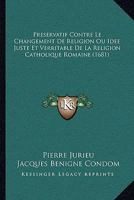 Preservatif Contre Le Changement De Religion Ou Idee Juste Et Verritable De La Religion Catholique Romaine (1681) 110489338X Book Cover