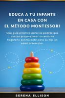 Educa a tu infante en casa con el Método Montessori: Una guía práctica para los padres que buscan proporcionar un entorno hogareño estimulante para su hijo en edad preescolar 1737534223 Book Cover