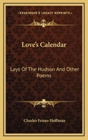 Love's Calendar, Lays of the Hudson, and Other Poems 1163772429 Book Cover