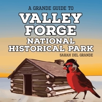 Valley Forge National Historical Park: A Grande Guide (Grande Guides to National Parks for Children) 1959468170 Book Cover