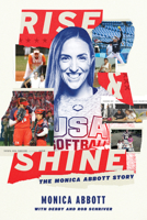 Rise and Shine: The Monica Abbott Story 1621908313 Book Cover