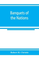 Banquets of the nations; eighty-six dinners characteristic and typical each of its own country 9353924510 Book Cover