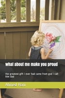 what about me make you proud: the greatest gift i ever had came from god i call him dad B08B7KY1PH Book Cover