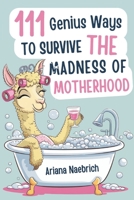 111 Genius Ways to Survive the Madness of Motherhood: The Ultimate Gift Book for Moms with Clever Tips, Survival Hacks, and a Splash of Sarcasm B0DT6CK8RN Book Cover