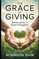 THE GRACE OF GIVING: GENEROSITY IN GOD’S KINGDOM B0FQCSFYGL Book Cover