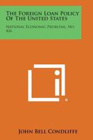 The Foreign Loan Policy of the United States: National Economic Problems, No. 426 1258610531 Book Cover