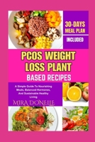 PCOS WEIGHT LOSS PLANT BASED RECIPES: A Simple Guide To Nourishing Meals, Balanced Hormones, And Sustainable Healthy Living B0FNKVX5Q4 Book Cover