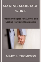 Making Marriage Work: Proven Principles for a Joyful and Lasting Marriage Relationship B0BGNDYW5V Book Cover