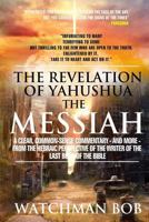 The Revelation of Yahushua the Messiah: A Clear, Common Sense Commentary - And More - From the Hebraic Perspective of the Writers of the Bible 1490554475 Book Cover