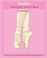 Ballet: Coloring & Activity Book: Ballet Is One of Idan's Interests. He Has Authored Various of Books Which Giving to Children the Values of Physical Arts. Related Themes: "juggling & Acrobatic Stunts 1535282592 Book Cover
