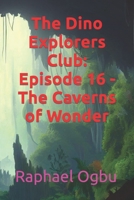 The Dino Explorers Club: Episode 16 - The Caverns of Wonder B0CKYL6MGG Book Cover