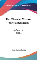 The Church's Mission Of Reconciliation: A Sermon 1166923770 Book Cover