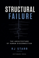 STRUCTURAL FAILURE: The Architecture of Human Disconnection B0GZ793C9Q Book Cover