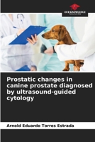 Prostatic changes in canine prostate diagnosed by ultrasound-guided cytology 6207028430 Book Cover