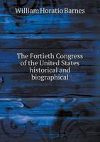 The Fortieth Congress of the United States: Historical and Biographical 1246370042 Book Cover