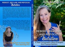 Reboot, Reclaim and Refocus Nutrition: A Real Conversation About Energetic and Physical Nutrition 1735868833 Book Cover