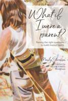 What if I were a parent?: Raising the right questions to build mental health 1790876702 Book Cover