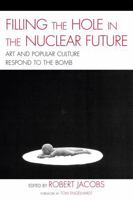 Filling the Hole in the Nuclear Future: Art and Popular Culture Respond to the Bomb 0739135570 Book Cover