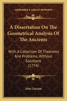 A Dissertation On The Geometrical Analysis Of The Ancients: With A Collection Of Theorems And Problems, Without Solutions 143745271X Book Cover