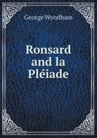 Ronsard & La Pleiade, with Selections from Their Poetry and Some Translations in the Original Metres 1356989004 Book Cover