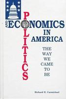 Politics and Economics in America: The Way We Came to Be 1575240564 Book Cover