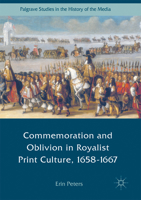Commemoration and Oblivion in Royalist Print Culture, 1658-1667 (Palgrave Studies in the History of the Media) 3319504746 Book Cover