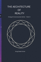 The Architecture of Reality: Energy & Consciousness Series · Book Three/structural philosophy/philosophy of truth/limits of consciousness B0G8HT9TV4 Book Cover