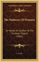 The Pathway Of Promise: Or Words Of Comfort To The Christian Pilgrim 1120913187 Book Cover
