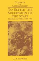 To Settle the Succession of the State: Literature and Politics, 1678 - 1750 (Context & Commentary) 0333495977 Book Cover
