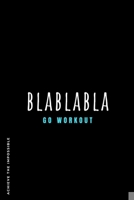 ACHIEVE THE IMPOSSIBLE BlaBlaBla Go Workout: Fitness and Weight loss Motivation Dot Grid Composition Notebook Get Fit and Stronger Gift for Workout Friend 1674326718 Book Cover