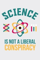 Science Is Not A Liberal Conspiracy: Funny Chemistry and Science Humor Notebook. Great Gift for Teachers Professors and Students 1674457529 Book Cover