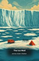 The Ice Wall: The evidence they don't want us to see about forbidden Antarctica B0G2SVTLGZ Book Cover