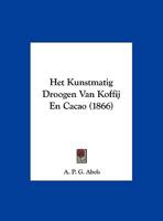 Het Kunstmatig Droogen Van Koffij En Cacao (1866) 1160104034 Book Cover