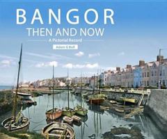 Bangor Then and Now: A Pictorial Record 1780730454 Book Cover