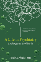 A Life in Psychiatry: Looking Out, Looking In 099174117X Book Cover