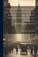 The Filipino People Ask Justice Speech of Hon. Manuel L. Quezon of the Philippines in the House of Representatives 1021925470 Book Cover