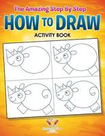 The Amazing Step by Step How to Draw Activity Book 1683760417 Book Cover