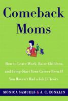 Comeback Moms: How to Leave Work, Raise Children, and Restart Your Career Even if You Haven't Had a Job in Years 0767922425 Book Cover