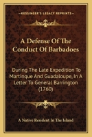 A Defense Of The Conduct Of Barbadoes: During The Late Expedition To Martinque And Guadaloupe, In A Letter To General Barrington 1165891433 Book Cover
