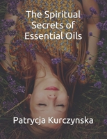 The Spiritual Secrets of Essential Oils: Second Edition 1691416657 Book Cover