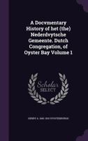 A docvmentary history of het (the) Nederdvytsche gemeente. Dutch congregation, of Oyster Bay Volume 1 - Primary Source Edition 1341480240 Book Cover