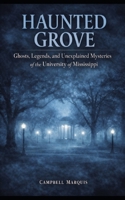 Haunted Grove: Ghosts, Legends, and Unexplained Mysteries at the University of Mississippi B0GMJY8LBQ Book Cover