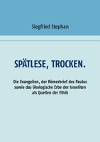Spätlese, trocken.: Die Evangelien, der Römerbrief des Paulus sowie das ökologische Erbe der Israeliten als Quellen der Ethik (German Edition) 3751933344 Book Cover