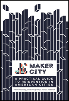 Maker City: A Practical Guide for Reinventing American Cities 1680452630 Book Cover