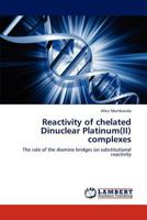 Reactivity of chelated Dinuclear Platinum(II) complexes: The role of the diamine bridges on substitutional reactivity 3847378902 Book Cover