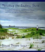 Painting the Eastern Shore: A Guide to Chesapeake and Delaware Places and How to Capture Them in Watercolors 0801862329 Book Cover